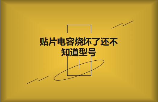 貼片電容燒壞了還不知道型號(hào)怎么辦，怎么維修?